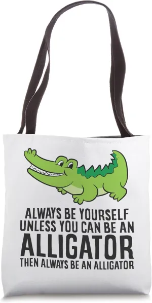 Alligator Always Be Yourself Unless You Can Be An Alligator Tote Bag