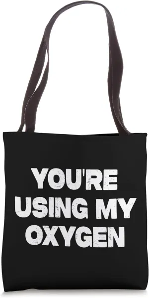 Funny Slogan You're Using My Oxygen Tote Bag