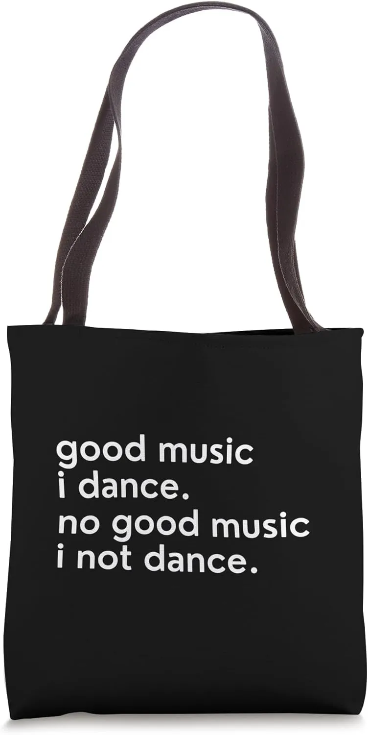 Good Music I Dance - No Good Music I Not Dance Funny Slogan Tote Bag