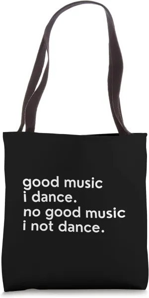 Good Music I Dance - No Good Music I Not Dance Funny Slogan Tote Bag