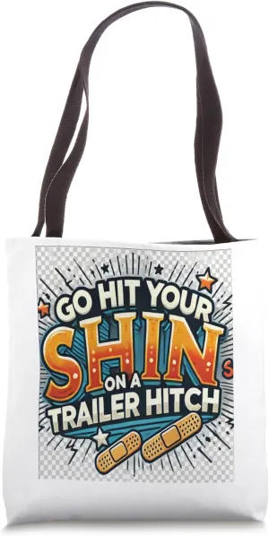 Humorous design "GO HIT YOUR SHIN ON A TRAILER HITCH." Tote Bag