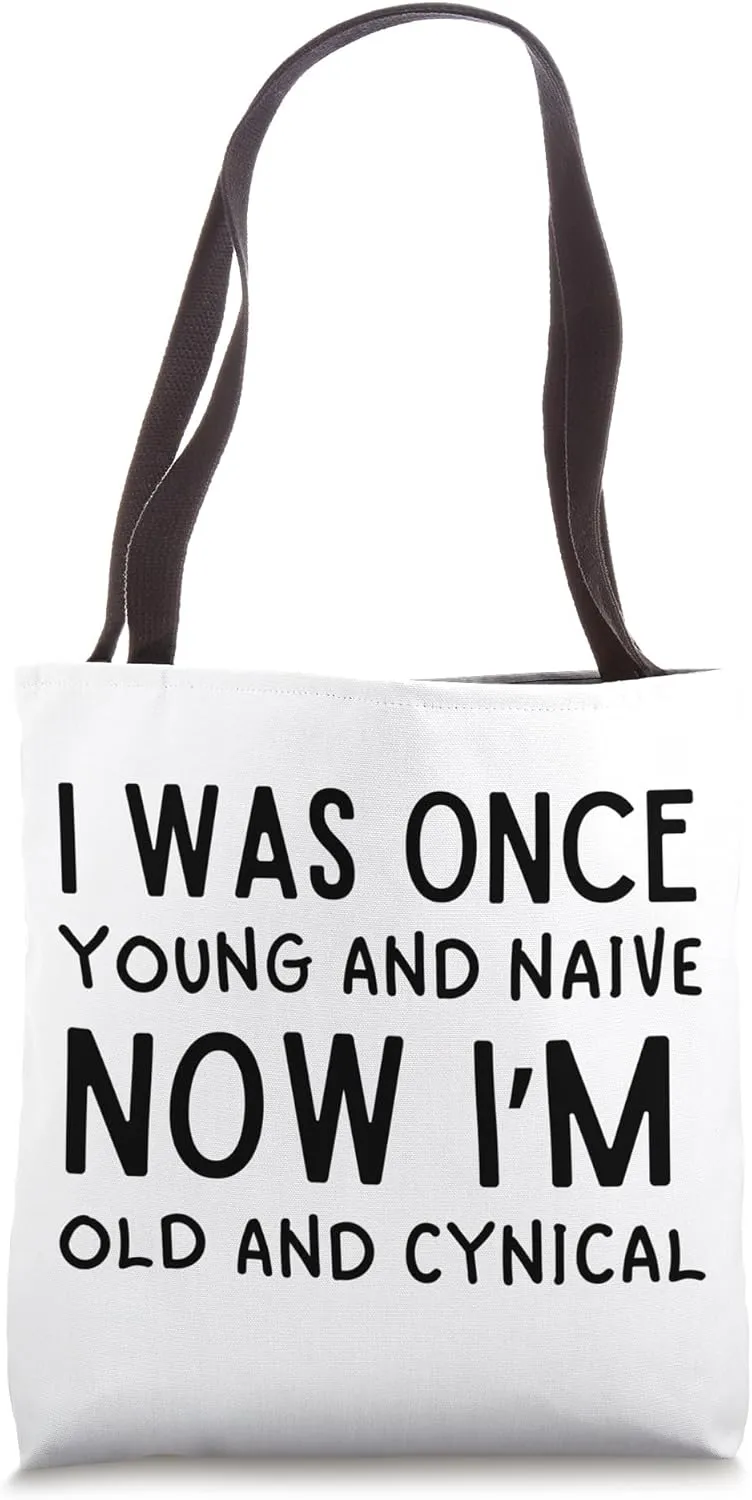 I Was Once Young And Naive Now I'm Old And Cynical, Funny Tote Bag