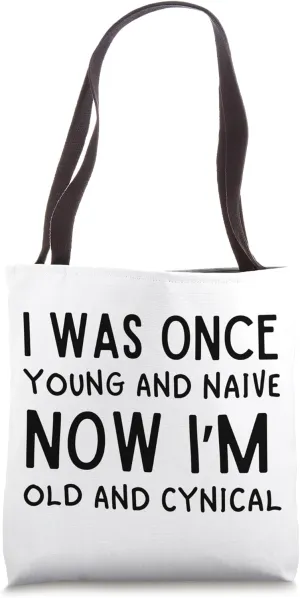 I Was Once Young And Naive Now I'm Old And Cynical, Funny Tote Bag