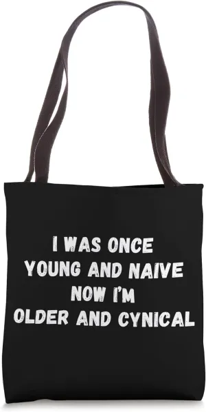 I Was Once Young And Naive Now I'm Older And Cynical, Funny Tote Bag