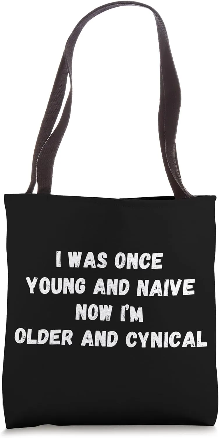 I Was Once Young And Naive Now I'm Older And Cynical, Funny Tote Bag