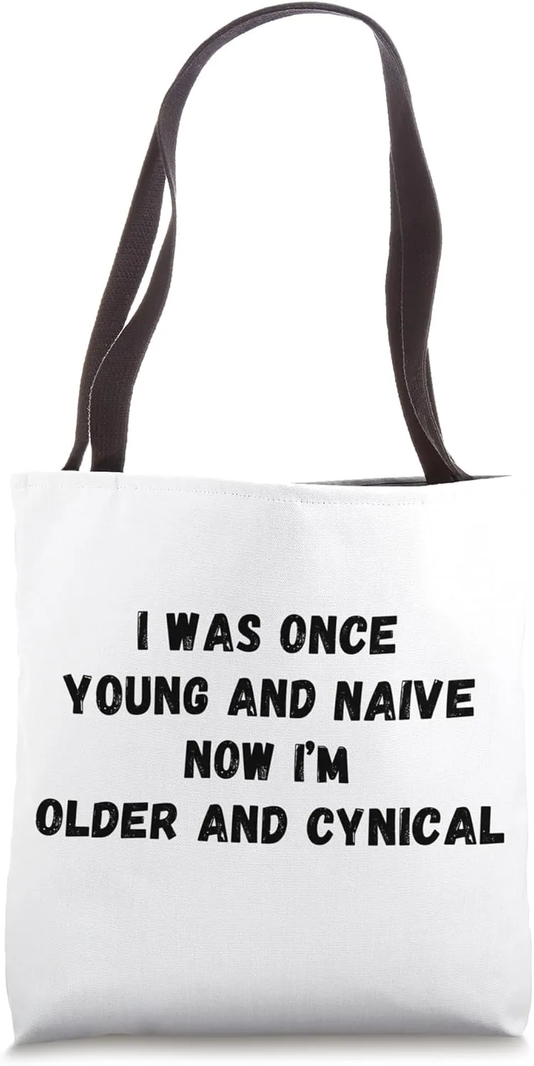 I Was Once Young And Naive Now I'm Older And Cynical, Funny Tote Bag