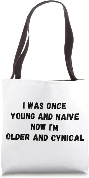 I Was Once Young And Naive Now I'm Older And Cynical, Funny Tote Bag