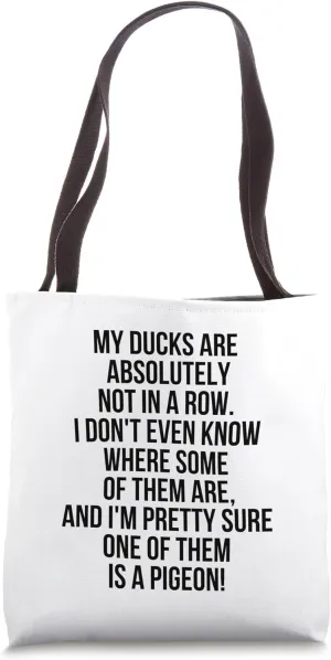 My Ducks Are Not In A Row, I'm Pretty Sure One Is A Pigeon Tote Bag