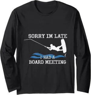 Sorry Im Late Board Meeting Wakeboard Water Sports Long Sleeve T-Shirt