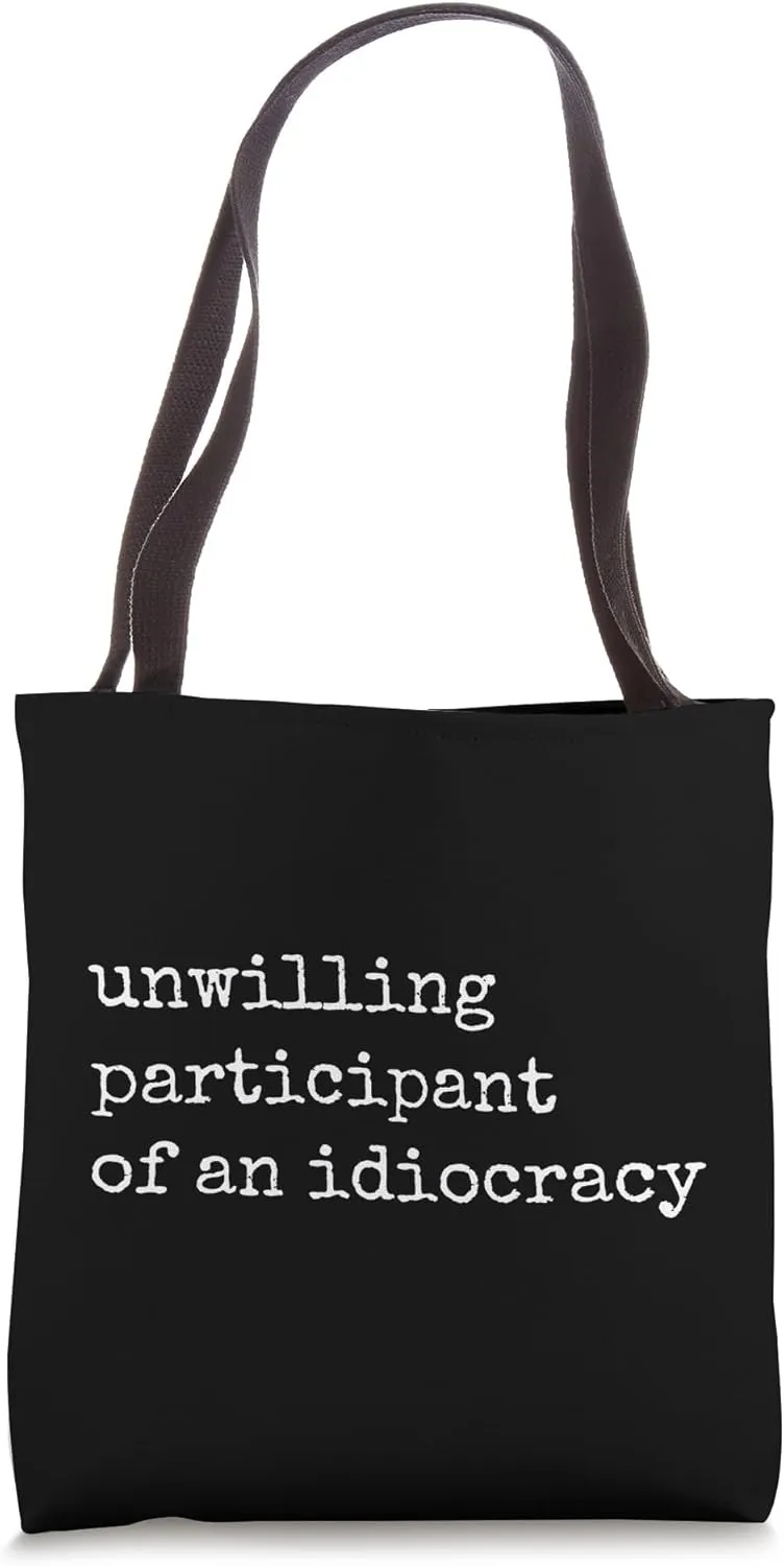 Unwilling Participant of an Idiocracy Funny Sarcastic Slogan Tote Bag