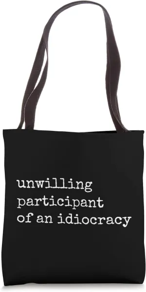 Unwilling Participant of an Idiocracy Funny Sarcastic Slogan Tote Bag
